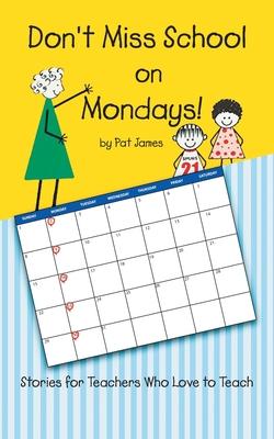 Don't Miss School on Mondays!: Stories for Teachers Who Love to Teach