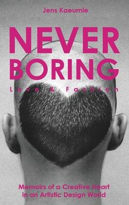 NEVER BORING, Love & Fashion: Memoirs Of A Creative Heart In An Artistic Design World