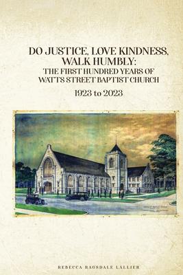 Do Justice, Love Kindness, Walk Humbly: The First Century of Watts Street Baptist Church