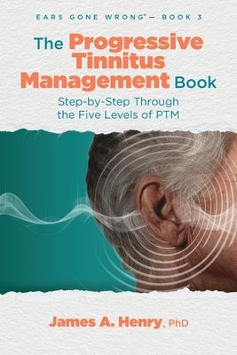 The Progressive Tinnitus Management Book: Step-by-Step Through the Five Levels of PTM