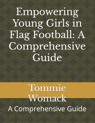 Empowering Young Girls in Flag Football: A Comprehensive Guide: A Comprehensive Guide