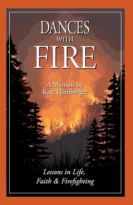 Dances with Fire: Lessons in Life, Faith & Firefighting