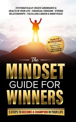 The Mindset Guide for Winners - 5 Steps to Become a Champion in Your Life: Systematically Create Abundance & Health in Your Life, Financial Freedom, S