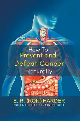 How to Prevent and Defeat Cancer Naturally