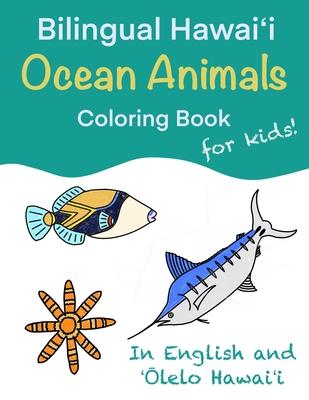 Bilingual Hawai&#699;i Ocean Animals Coloring Book for Kids!: In English and &#699;&#332;lelo Hawai&#699;i