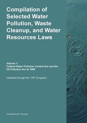 Compilation of Selected Water Pollution, Waste Cleanup, and Water Resources Laws Vol. 1: Federal Water Pollution Control Act and the Oil Pollution Act Subscription
