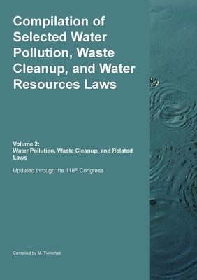 Compilation of Selected Water Pollution, Waste Cleanup, and Water Resources Laws Vol. 2: Water Pollution, Waste Cleanup, and Related Laws Subscription