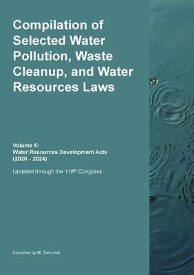 Compilation of Selected Water Pollution, Waste Cleanup, and Water Resources Laws Vol. 5: Water Resources Development Acts (2020 - 2024) Subscription