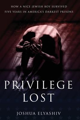 Privilege Lost: How a nice Jewish boy survived five years in America's darkest prisons.