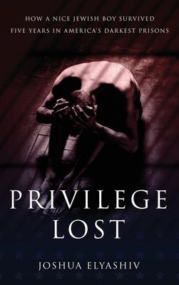 Privilege Lost: How a nice Jewish boy survived five years in America's darkest prisons.