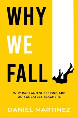 Why We Fall: Why Pain and Suffering Are Our Greatest Teachers