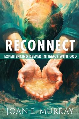 Reconnect: Experiencing Deeper Intimacy With God