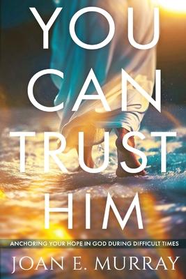 You Can TRUST Him: Anchoring Your Hope in God During Difficult Times