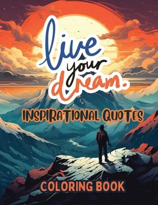 Live Your Dream: Inspirational Quotes Coloring Book