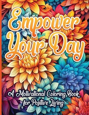 Empower Your Day: A Motivational Coloring Book for Positive Living