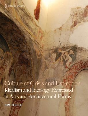 Culture of Crisis and Extinction: Idealism and Ideology Expressed in Arts and Architectural Forms