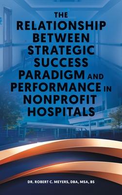 The Relationship Between Strategic Success Paradigm and Performance in Nonprofit Hospitals