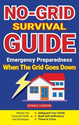 No-Grid Survival Guide: Master the Essential Skills and Strategies to Safeguard Your Family, Build Self-Sufficiency, and Thrive in Crisis Subscription
