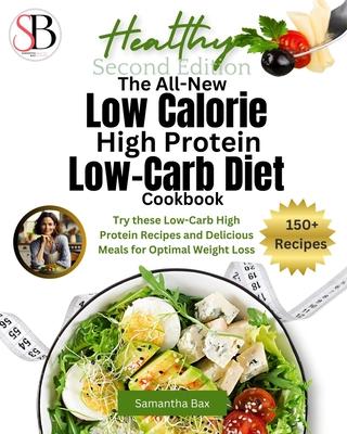 The All-New Low Calorie High Protein Low-Carb Diet (Cookbook): Try These Low-Carb High Protein Recipes and Delicious Meals for Optimal Weight Loss