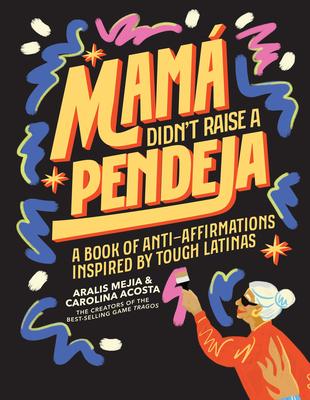 Mam Didn't Raise a Pendeja: Anti-Affirmations Inspired by Tough-Love Abuelas