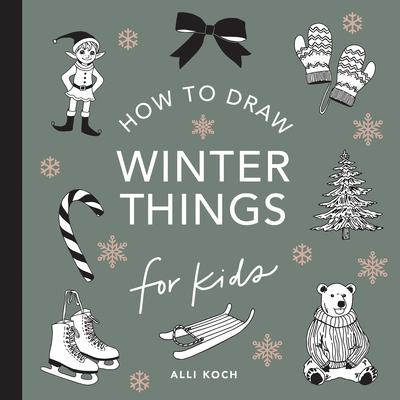 Winter Things: How to Draw Books for Kids with Christmas Trees, Elves, Wreaths, Gifts, and Santa Claus