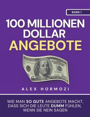 100 Millionen Dollar Angebote: Wie man so gute Angebote macht, dass sich die Leute dumm fu&#776;hlen, wenn sie Nein sagen