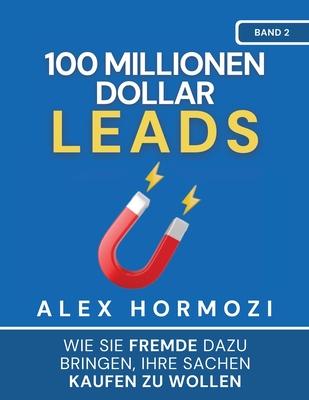 100 Millionen Dollar Leads: Wie Sie Fremde dazu bringen, Ihre Sachen kaufen zu wollen