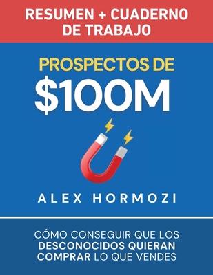 Prospectos de $100M Resumen y cuaderno de trabajo: Cmo conseguir que los desconocidos quieran comprar lo que vendes Subscription
