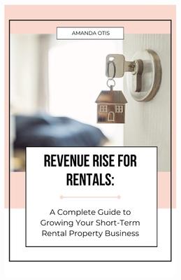 Revenue Rise for Rentals: A Complete Guide to Growing Your Short-Term Rental Property Business Subscription