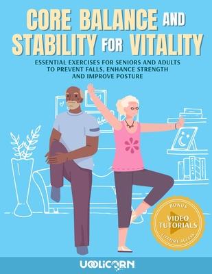 Core Balance and Stability for Vitality: Essential Exercises for Seniors and Adults To Prevent Falls, Enhance Strength, and Improve Posture