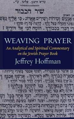 Weaving Prayer: An Analytical and Spiritual Commentary on the Jewish Prayer Book