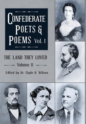 The Land They Loved Volume II: Confederate Poets & Poems Volume I