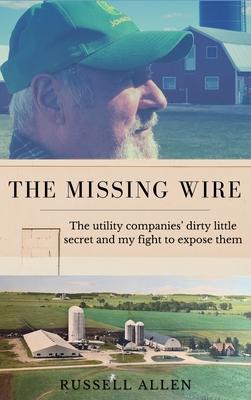 The Missing Wire: The Utility Companies' Dirty Little Secret and My Fight to Expose Them