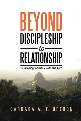 Beyond Discipleship to Relationship: Developing Intimacy with the Lord