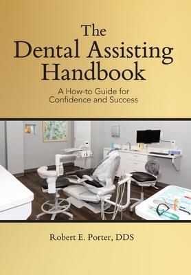 The Dental Assisting Handbook: A How-to Guide for Confidence and Success