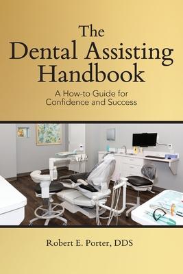 The Dental Assisting Handbook: A How-to Guide for Confidence and Success