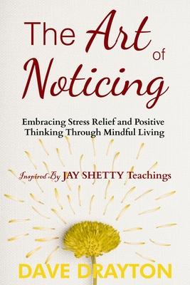 The art of Noticing Inspired By Jay Shetty: Embracing Stress Relief and Positive Thinking Through Mindful Living