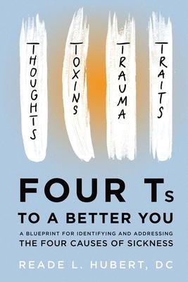 4Ts to a Better You: A Blueprint for Identifying and Addressing the Four Causes of Sickness