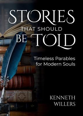 Stories That Should Be Told: Timeless Parables For Modern Souls