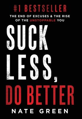 Suck Less, Do Better: The End of Excuses & the Rise of the Unstoppable You