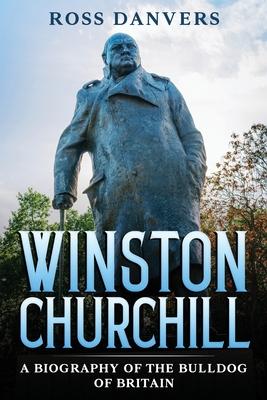 Winston Churchill: A Biography of the Bulldog of Britain