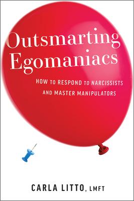 Outsmarting Egomaniacs: How to Respond to Narcissists and Master Manipulators