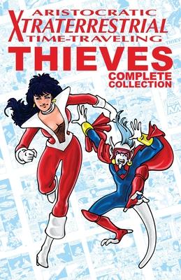 Aristocratic Xtraterrestrial Time-Traveling Thieves: The Complete Collection