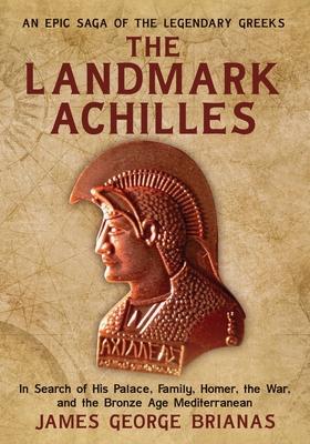 The Landmark Achilles: In Search of His Palace, His Family, Homer, the War, and the Bronze Age Mediterranean