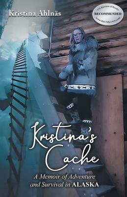 Kristina's Cache: A Memoir of Adventure and Survival in Alaska