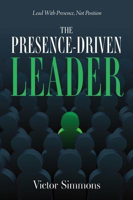 The Presence-Driven Leader: Lead With Presence, Not Position Subscription