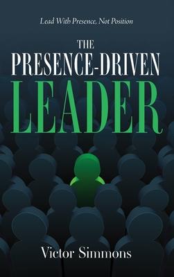 The Presence-Driven Leader: Lead With Presence, Not Position Subscription