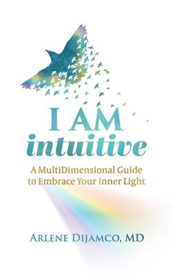 I AM Intuitive: A MultiDimensional Guide to Embrace Your Inner Light