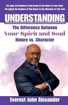 Understanding The Difference Between Your Spirit and Soul: Nature vs. Character