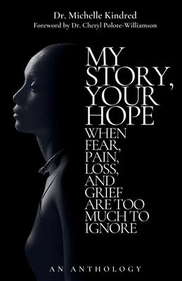 My Story, Your Hope: When Fear, Pain, Loss, and Grief Are Too Much to Ignore